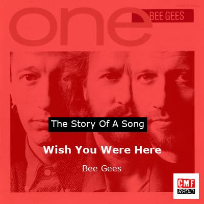 Story of the song Wish You Were Here - Bee Gees