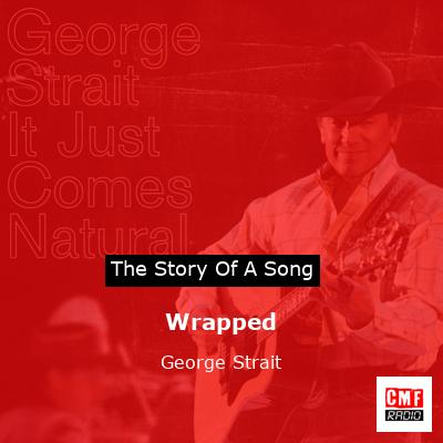 Story of the song Wrapped - George Strait