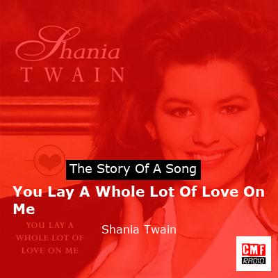 Story of the song You Lay A Whole Lot Of Love On Me - Shania Twain