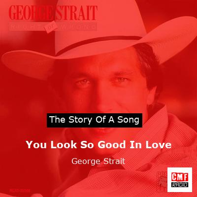 Story of the song You Look So Good In Love - George Strait