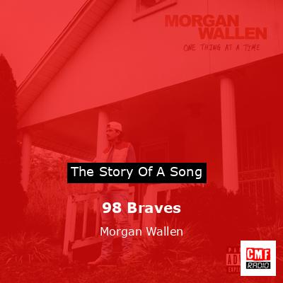 Story of the song 98 Braves - Morgan Wallen