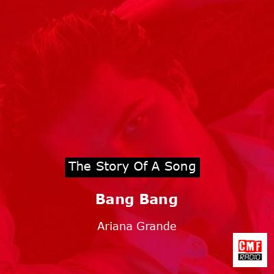 Story of the song Bang Bang - Ariana Grande