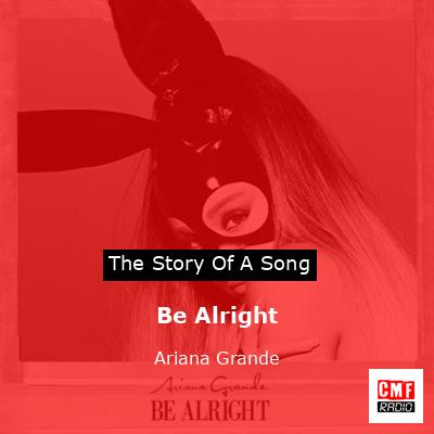 Story of the song Be Alright - Ariana Grande