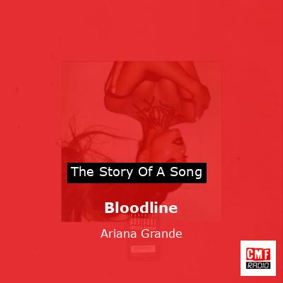 Story of the song Bloodline - Ariana Grande
