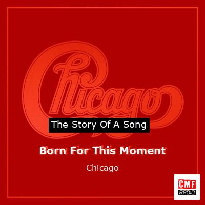 Story of the song Born For This Moment - Chicago