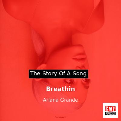 Story of the song Breathin - Ariana Grande