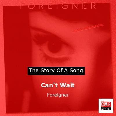 Story of the song Can't Wait - Foreigner