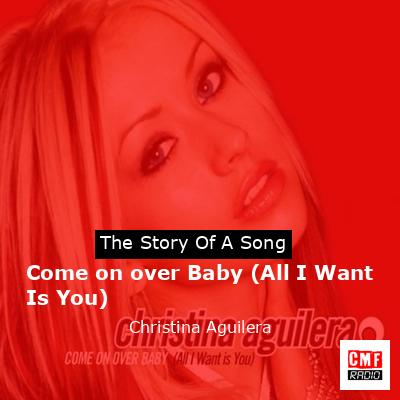 Story of the song Come on over Baby (All I Want Is You)  - Christina Aguilera