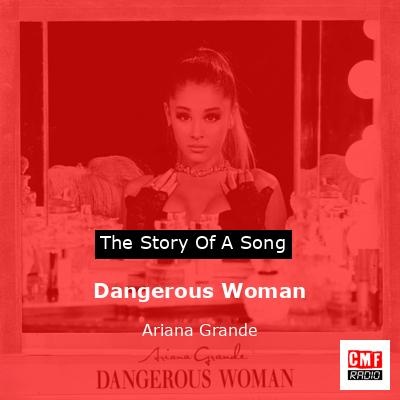 Story of the song Dangerous Woman - Ariana Grande