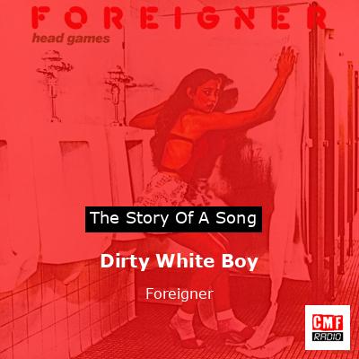 Story of the song Dirty White Boy - Foreigner