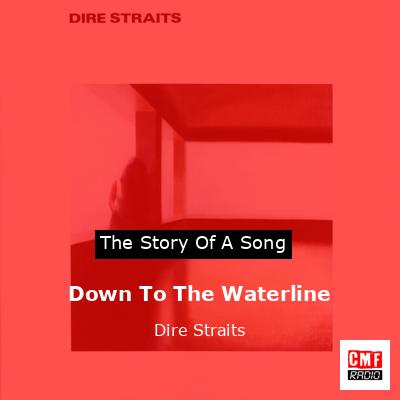 Story of the song Down To The Waterline - Dire Straits