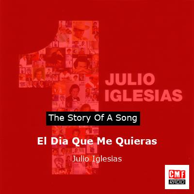 Story of the song El Dia Que Me Quieras - Julio Iglesias