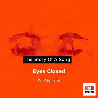 Story of the song Eyes Closed - Ed Sheeran