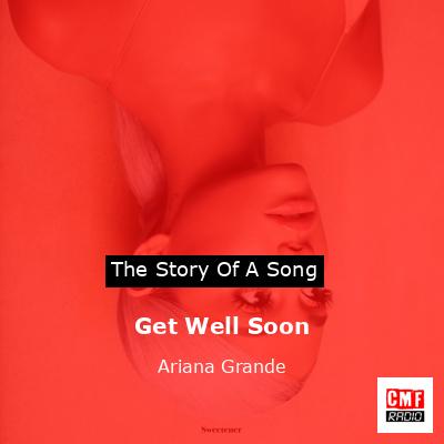 Story of the song Get Well Soon - Ariana Grande