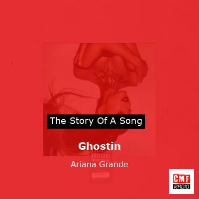 Story of the song Ghostin - Ariana Grande