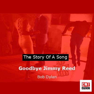Story of the song Goodbye Jimmy Reed - Bob Dylan