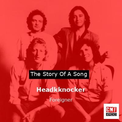 Story of the song Headkknocker - Foreigner
