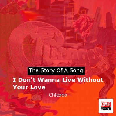Story of the song I Don't Wanna Live Without Your Love - Chicago