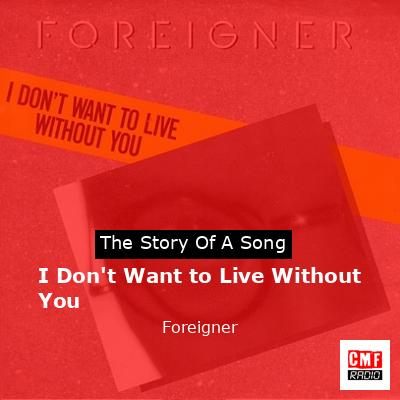 Story of the song I Don't Want to Live Without You - Foreigner