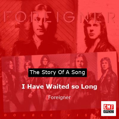 Story of the song I Have Waited so Long - Foreigner