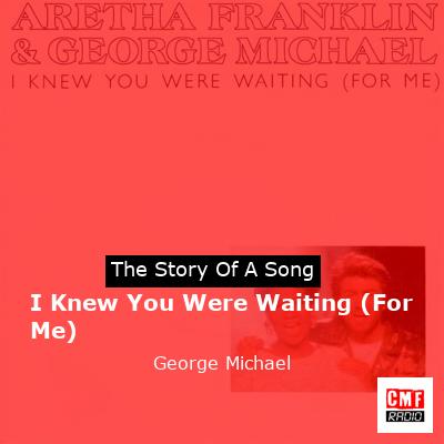 Story of the song I Knew You Were Waiting (For Me) - George Michael