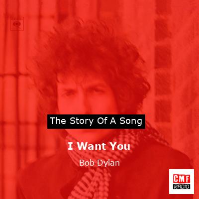 Story of the song I Want You - Bob Dylan