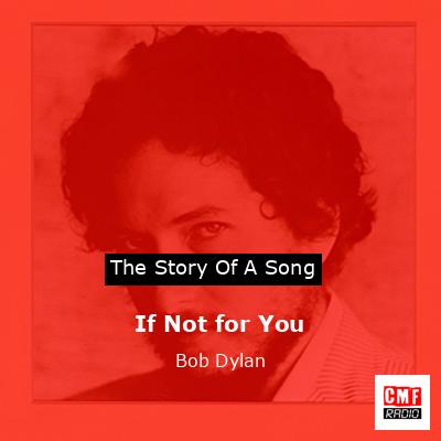 Story of the song If Not for You - Bob Dylan