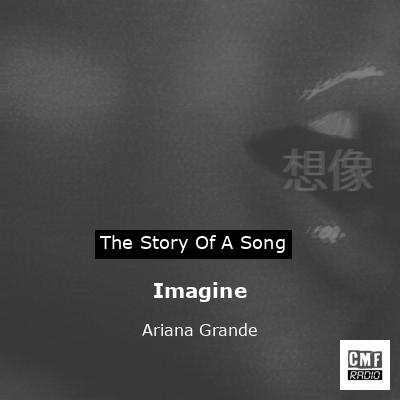 Story of the song Imagine - Ariana Grande