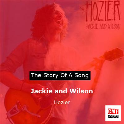 Story of the song Jackie and Wilson - Hozier