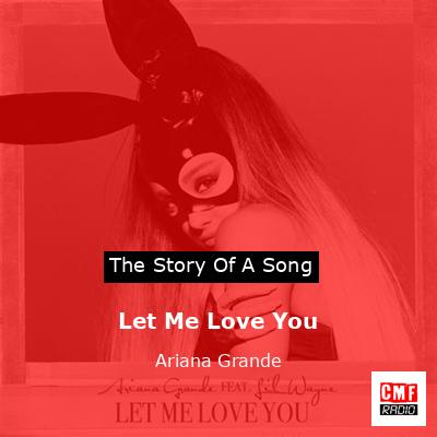 Story of the song Let Me Love You - Ariana Grande