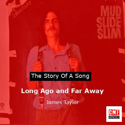 Story of the song Long Ago and Far Away - James Taylor