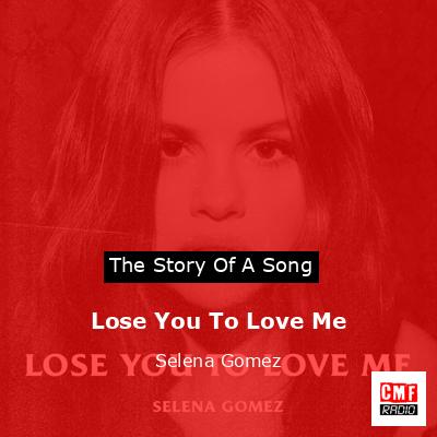 Story of the song Lose You To Love Me - Selena Gomez