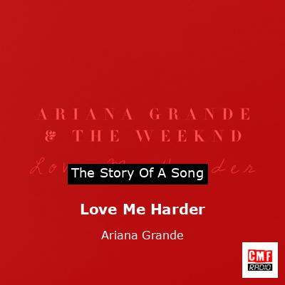 Story of the song Love Me Harder - Ariana Grande
