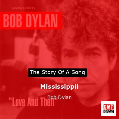Story of the song Mississippii - Bob Dylan