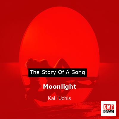 Story of the song Moonlight - Kali Uchis