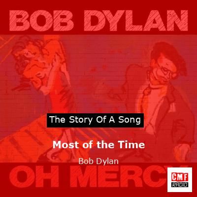 Story of the song Most of the Time - Bob Dylan