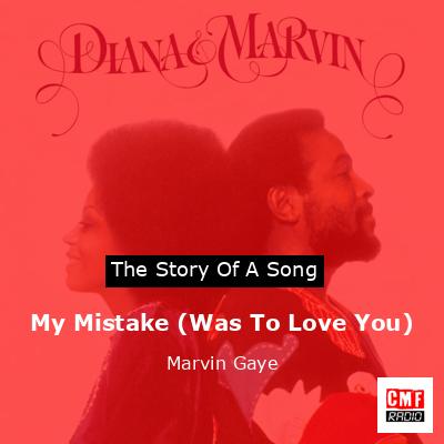 Story of the song My Mistake (Was To Love You) - Marvin Gaye