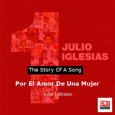 Story of the song Por El Amor De Una Mujer - Julio Iglesias