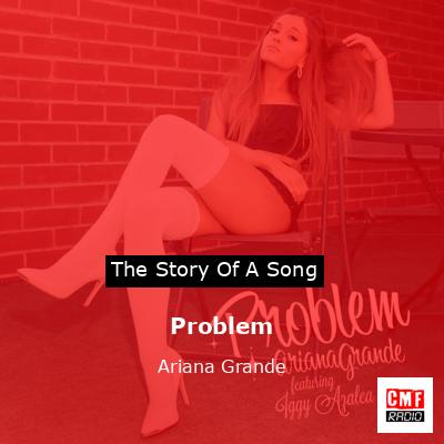 Story of the song Problem - Ariana Grande