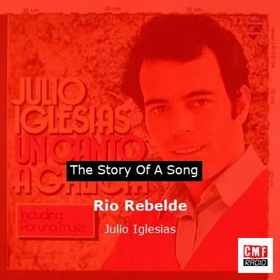 Story of the song Rio Rebelde - Julio Iglesias