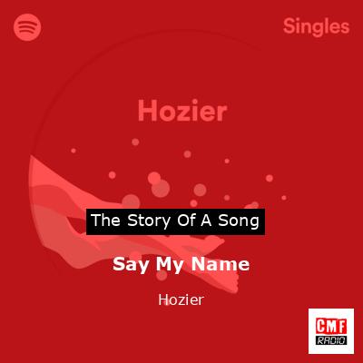 Story of the song Say My Name - Hozier