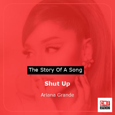Story of the song Shut Up - Ariana Grande