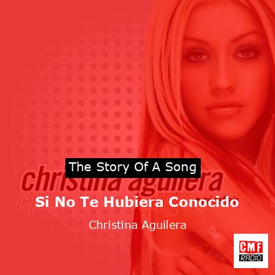 Story of the song Si No Te Hubiera Conocido - Christina Aguilera