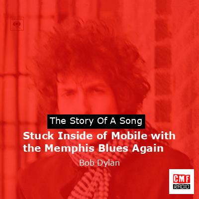 Stuck Inside of Mobile with the Memphis Blues Again – Bob Dylan