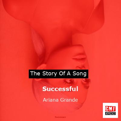Story of the song Successful - Ariana Grande
