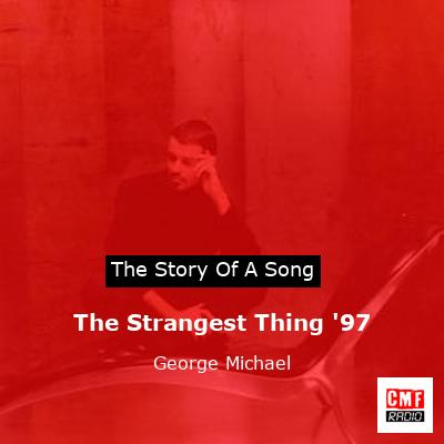 The Strangest Thing ’97  – George Michael
