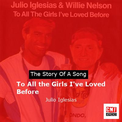 Story of the song To All the Girls I've Loved Before - Julio Iglesias