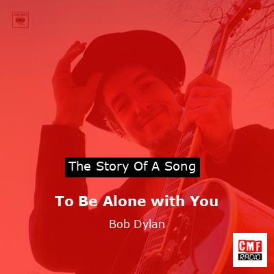 To Be Alone with You – Bob Dylan