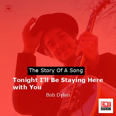 Tonight I’ll Be Staying Here with You – Bob Dylan
