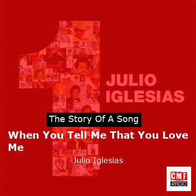 Story of the song When You Tell Me That You Love Me - Julio Iglesias